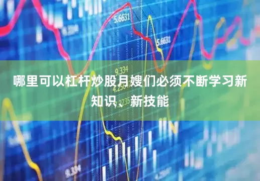 哪里可以杠杆炒股月嫂们必须不断学习新知识、新技能