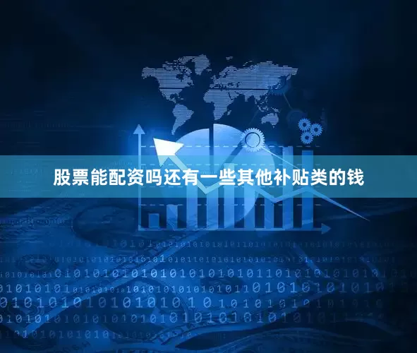 股票能配资吗还有一些其他补贴类的钱