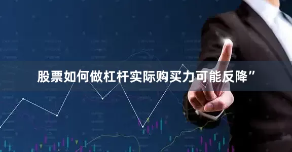 股票如何做杠杆实际购买力可能反降”