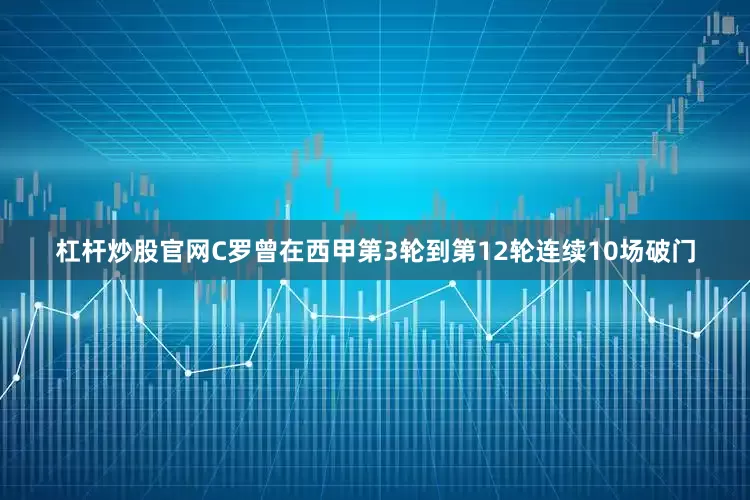 杠杆炒股官网C罗曾在西甲第3轮到第12轮连续10场破门